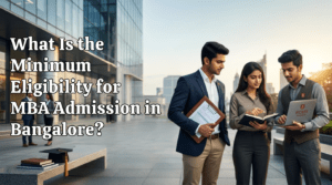 What Is the Minimum Eligibility for MBA Admission in Bangalore A Guide for Ambitious Students
