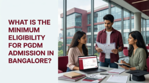 Minimum Eligibility for PGDM Admission in Bangalore
